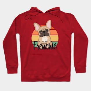 Life is better with a Frenchie Hoodie